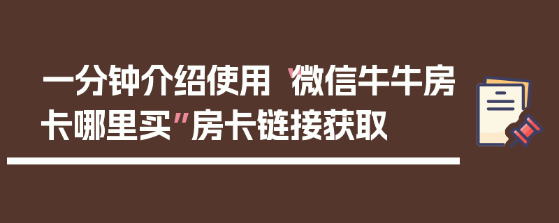 一分钟介绍使用“微信牛牛房卡哪里买”房卡链接获取