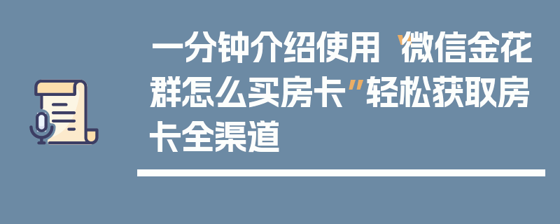一分钟介绍使用“微信金花群怎么买房卡”轻松获取房卡全渠道