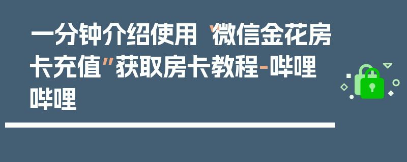 一分钟介绍使用“微信金花房卡充值”获取房卡教程-哔哩哔哩
