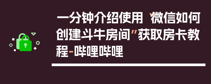 一分钟介绍使用“微信如何创建斗牛房间”获取房卡教程-哔哩哔哩