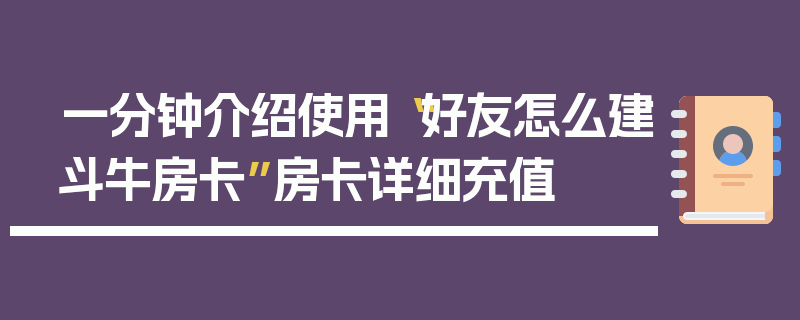 一分钟介绍使用“好友怎么建斗牛房卡”房卡详细充值
