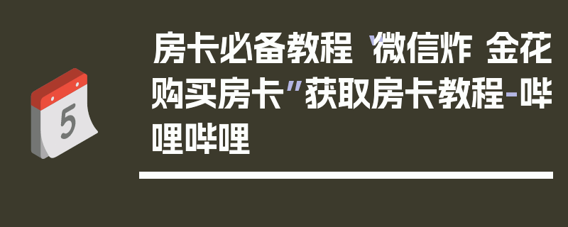 房卡必备教程“微信炸 金花购买房卡”获取房卡教程-哔哩哔哩