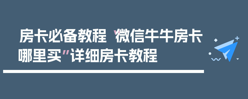 房卡必备教程“微信牛牛房卡哪里买”详细房卡教程