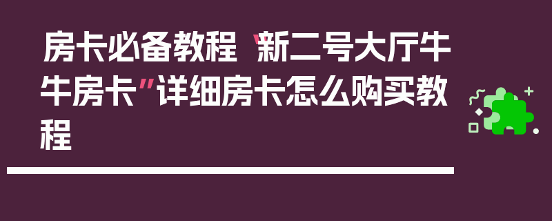 房卡必备教程“新二号大厅牛牛房卡”详细房卡怎么购买教程