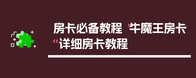 房卡必备教程“牛魔王房卡”详细房卡教程