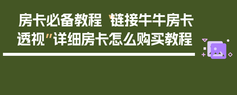 房卡必备教程“链接牛牛房卡透视”详细房卡怎么购买教程