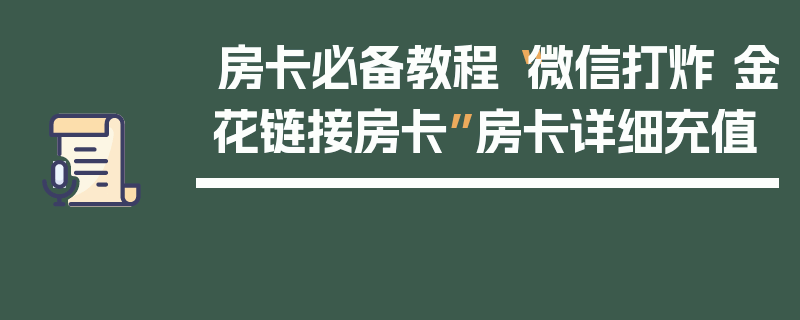 房卡必备教程“微信打炸 金花链接房卡”房卡详细充值