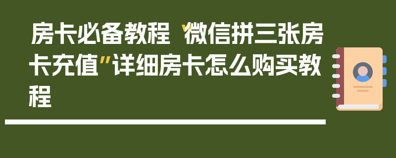 房卡必备教程“微信拼三张房卡充值”详细房卡怎么购买教程