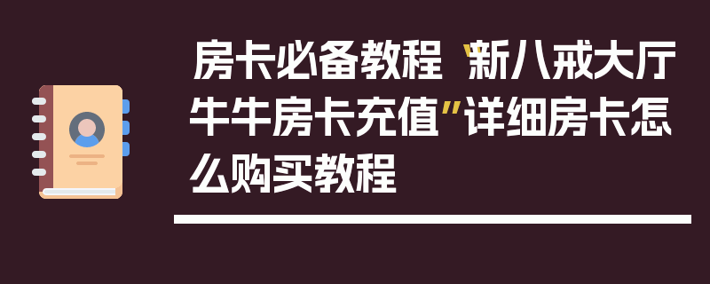 房卡必备教程“新八戒大厅牛牛房卡充值”详细房卡怎么购买教程