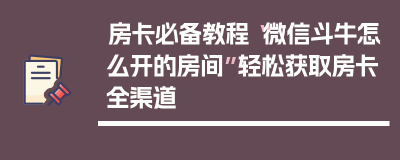 房卡必备教程“微信斗牛怎么开的房间”轻松获取房卡全渠道
