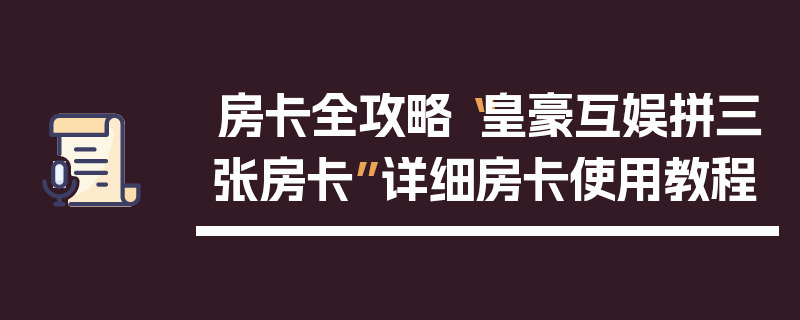 房卡全攻略“皇豪互娱拼三张房卡”详细房卡使用教程