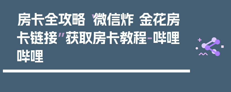 房卡全攻略“微信炸 金花房卡链接”获取房卡教程-哔哩哔哩