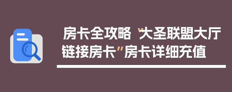 房卡全攻略“大圣联盟大厅链接房卡”房卡详细充值