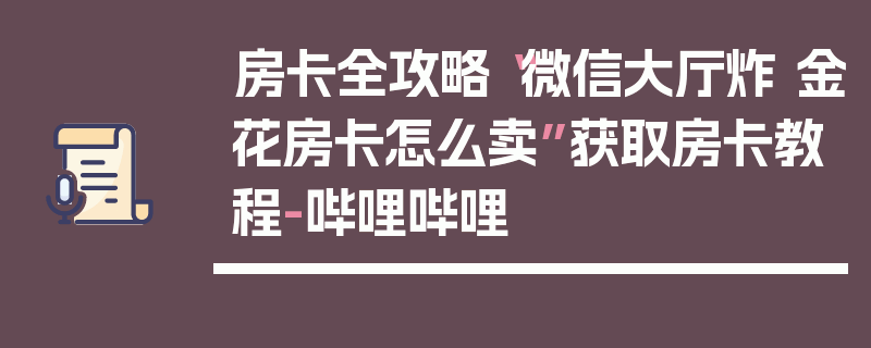 房卡全攻略“微信大厅炸 金花房卡怎么卖”获取房卡教程-哔哩哔哩