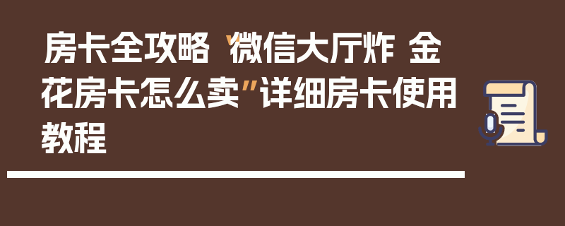 房卡全攻略“微信大厅炸 金花房卡怎么卖”详细房卡使用教程