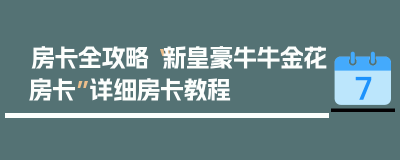 房卡全攻略“新皇豪牛牛金花房卡”详细房卡教程
