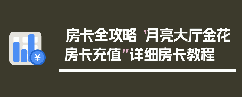 房卡全攻略“月亮大厅金花房卡充值”详细房卡教程