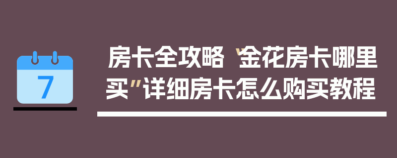 房卡全攻略“金花房卡哪里买”详细房卡怎么购买教程