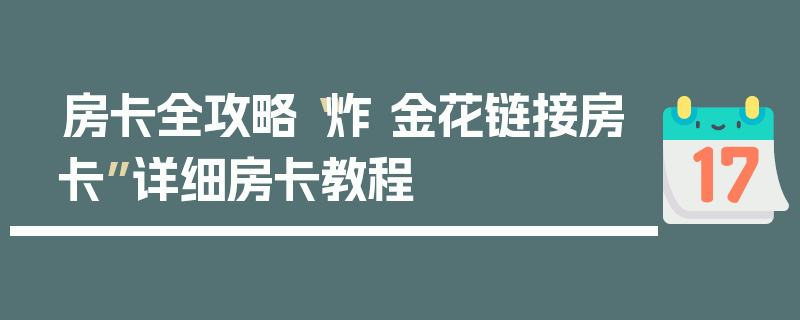 房卡全攻略“炸 金花链接房卡”详细房卡教程