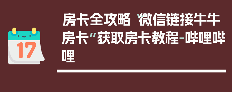 房卡全攻略“微信链接牛牛房卡”获取房卡教程-哔哩哔哩