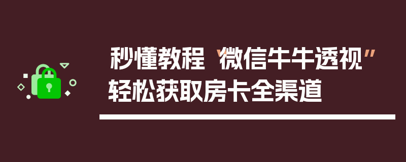 秒懂教程“微信牛牛透视”轻松获取房卡全渠道