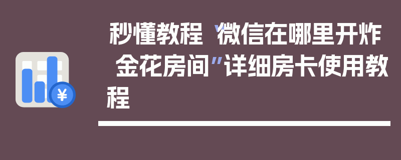 秒懂教程“微信在哪里开炸 金花房间”详细房卡使用教程