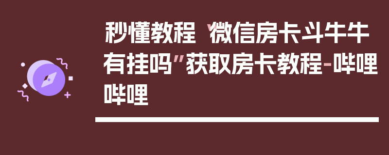 秒懂教程“微信房卡斗牛牛有挂吗”获取房卡教程-哔哩哔哩