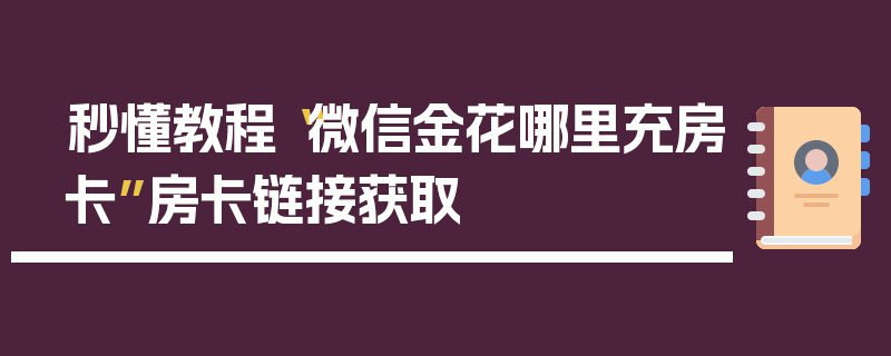 秒懂教程“微信金花哪里充房卡”房卡链接获取